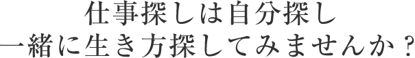 仕事探しは自分探し一緒に生き方探してみませんか？